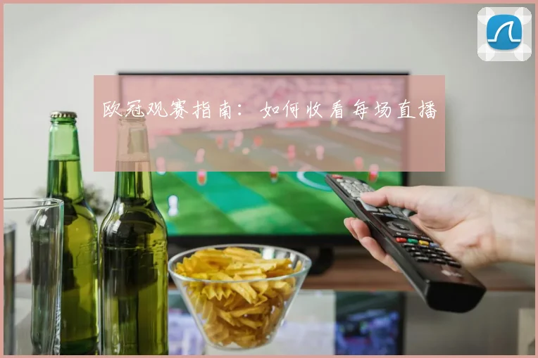 欧冠观赛指南：如何收看每场直播