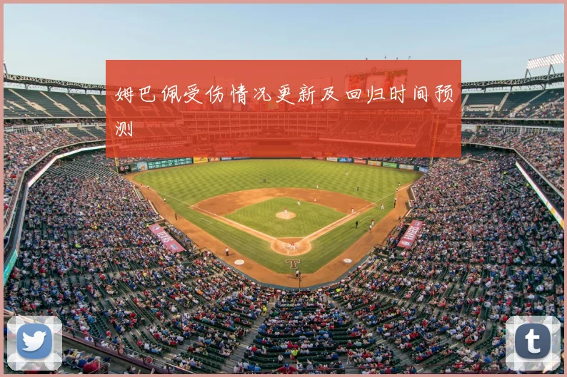 姆巴佩受伤情况更新及回归时间预测