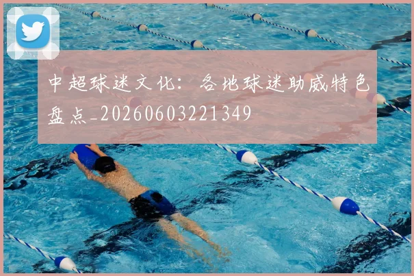 中超球迷文化：各地球迷助威特色盘点_20260603221349