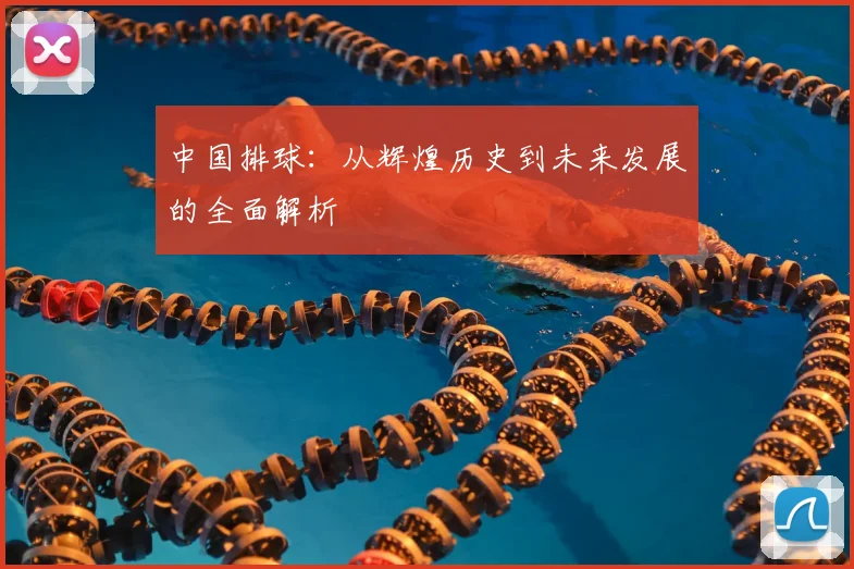 中国排球：从辉煌历史到未来发展的全面解析