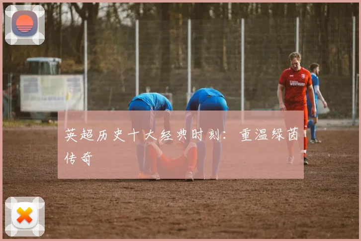 英超历史十大经典时刻：重温绿茵传奇