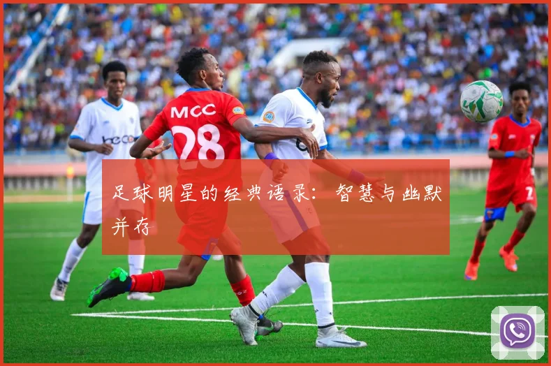 足球明星的经典语录：智慧与幽默并存
