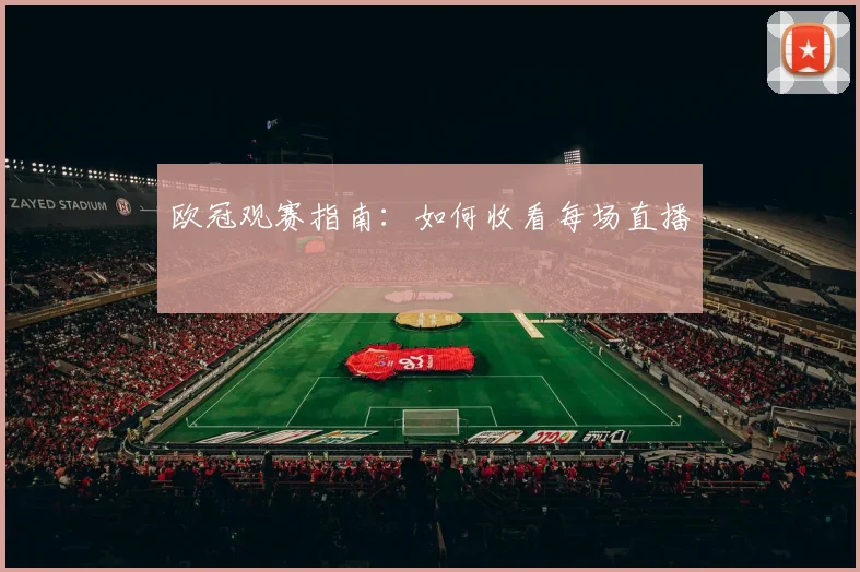 欧冠观赛指南：如何收看每场直播