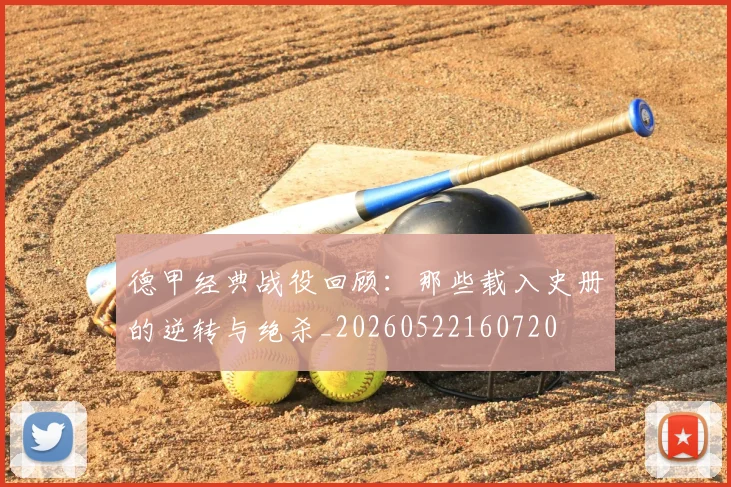 德甲经典战役回顾:那些载入史册的逆转与绝杀_20260522160720