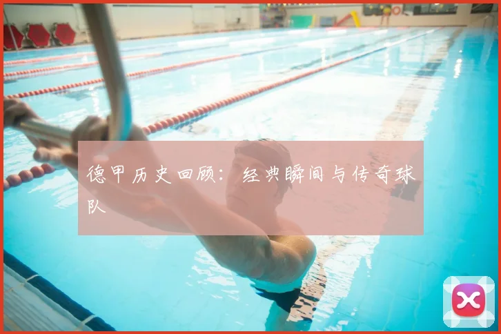 德甲历史回顾：经典瞬间与传奇球队